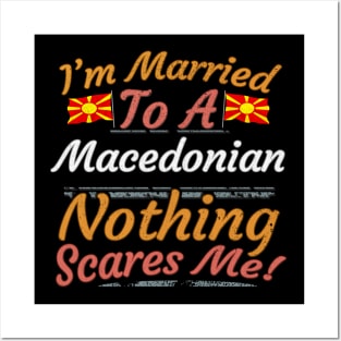 I'm Married To A Macedonian Nothing Scares Me - Gift for Macedonian From Macedonia Europe,Southern Europe, Posters and Art